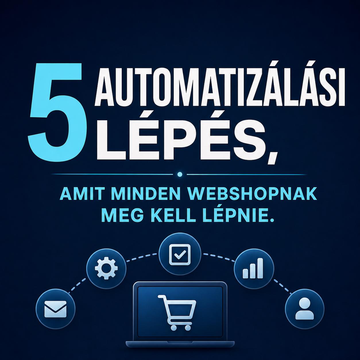 5 automatizálási lépés, amit minden webshopnak meg kell lépnie 5 automatizálási lépés, amit minden webshopnak meg kell lépnie