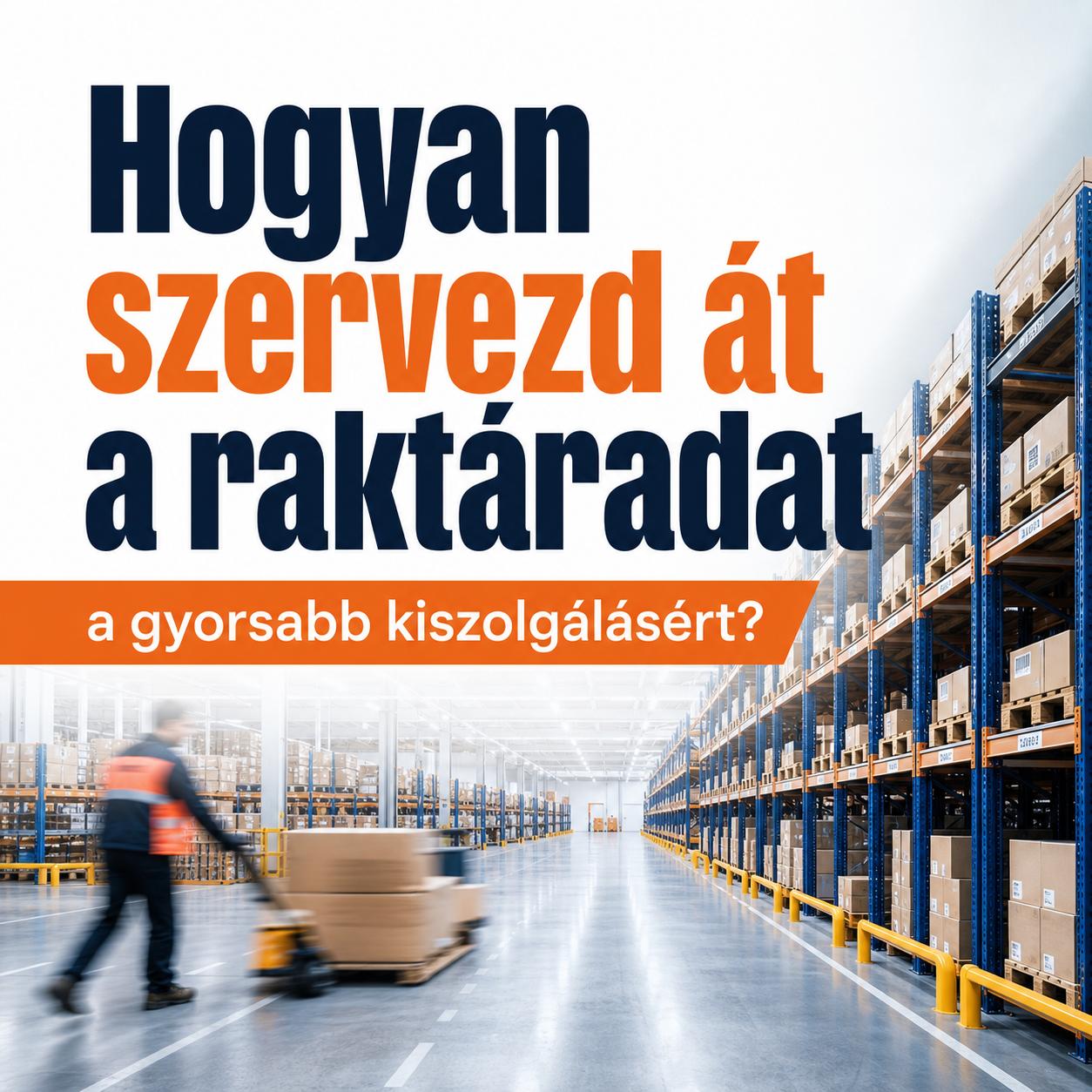 Hogyan szervezd át a raktáradat a gyorsabb kiszolgálásért? Hogyan szervezd át a raktáradat a gyorsabb kiszolgálásért?