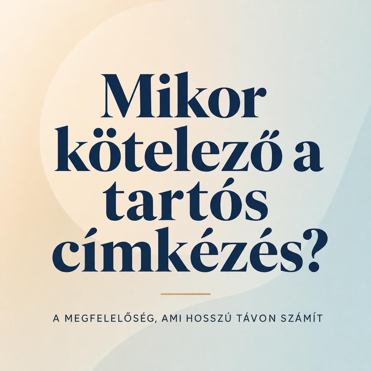 Mikor kötelező a tartós címkézés? Mikor kötelező a tartós címkézés?