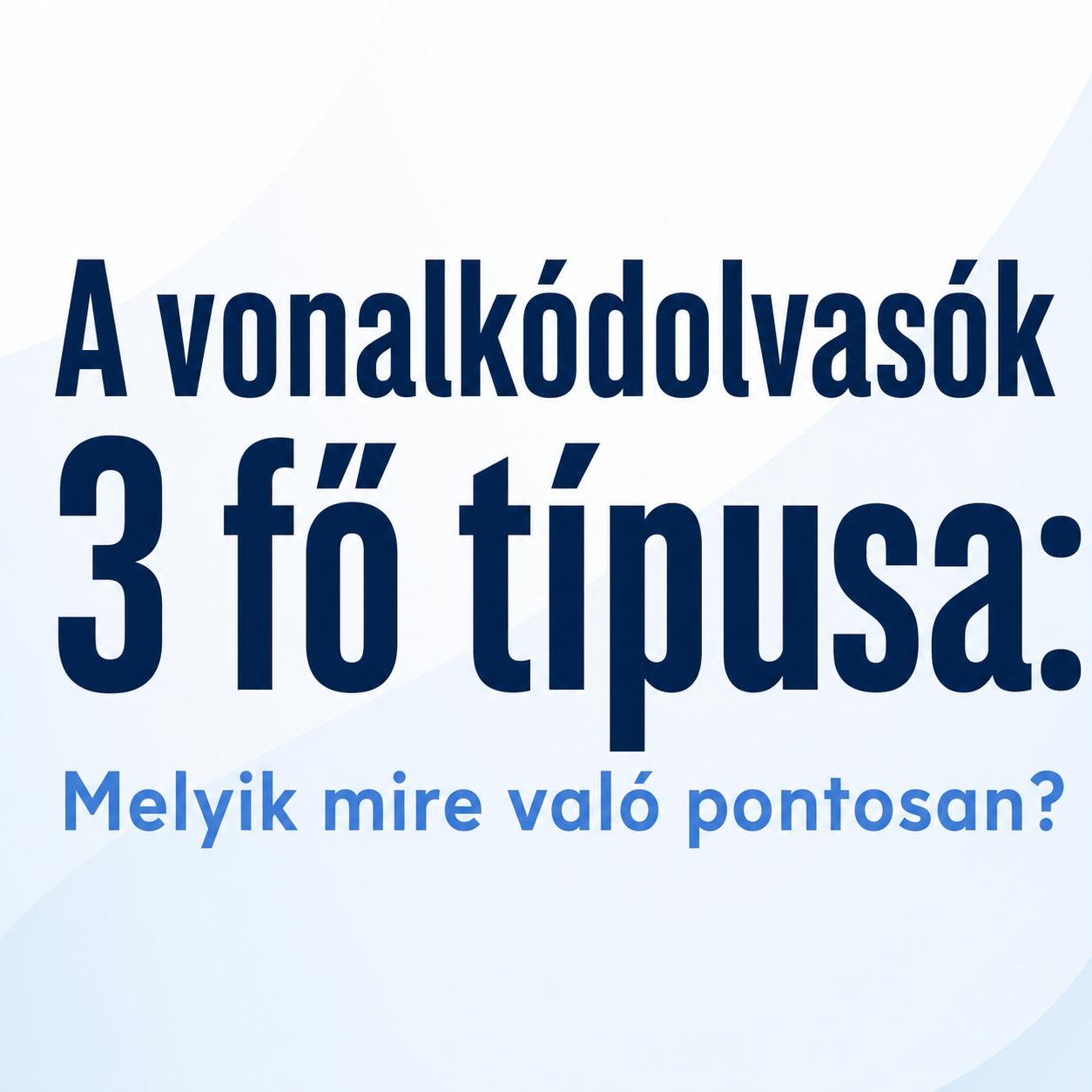 A vonalkódolvasók 3 fő típusa: Melyik mire való pontosan? A vonalkódolvasók 3 fő típusa: Melyik mire való pontosan?